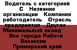 Водитель с категорией С › Название организации ­ Компания-работодатель › Отрасль предприятия ­ Другое › Минимальный оклад ­ 1 - Все города Работа » Вакансии   . Приморский край,Владивосток г.